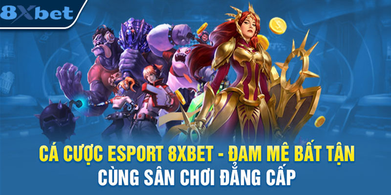 Cá cược Esport tại 8xbet hiểm nơi nào có được