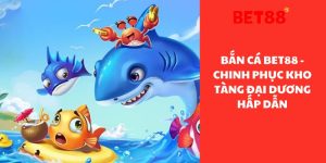 Bắn Cá Bet88 - Chinh Phục Kho Tàng Đại Dương Hấp Dẫn